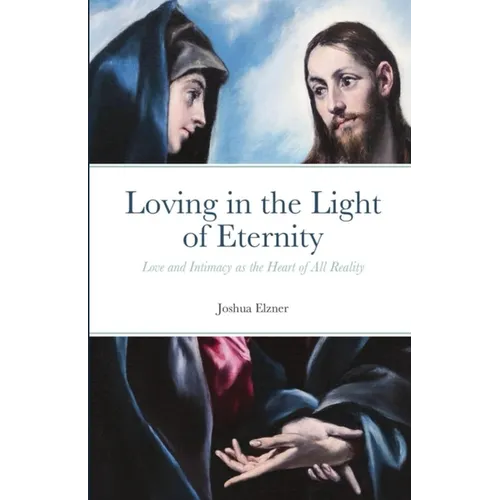 Loving in the Light of Eternity: Love and Intimacy as the Heart of All Reality