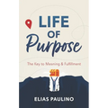 Life of Purpose: The Key to Meaning & Fulfillment