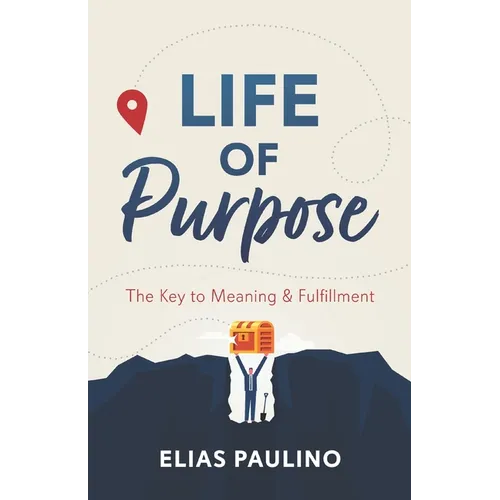 Life of Purpose: The Key to Meaning & Fulfillment
