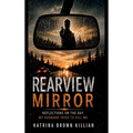Rearview Mirror: Reflections on the Day My Husband Tried to Kill Me