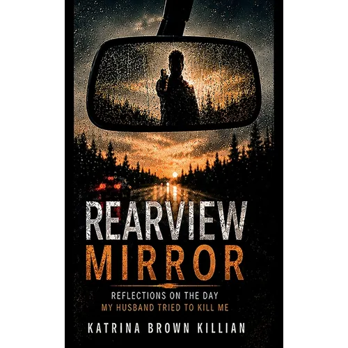Rearview Mirror: Reflections on the Day My Husband Tried to Kill Me