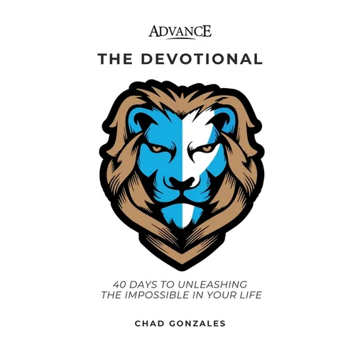 Advance: The Devotional: 40 Days to Unleashing the Impossible in Your Life