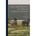 Past and Present of DeKalb County, Illinois; Volume 1