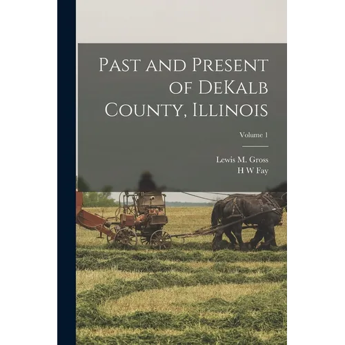 Past and Present of DeKalb County, Illinois; Volume 1
