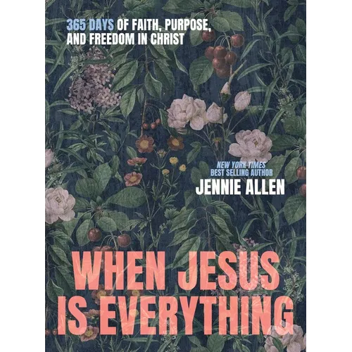 When Jesus Is Everything: 365 Days of Faith, Purpose, and Freedom in Christ