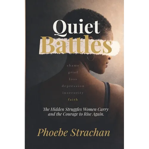 Quiet Battles: The Hidden Struggles Women Carry and the Courage to Rise Again