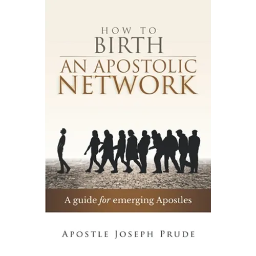 How to Birth an Apostolic Network: A quide for emerging Apostles