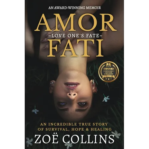 Amor Fati: An Incredible True Story of Survival, Hope & Healing