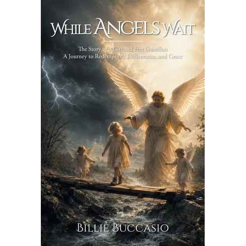 While Angels Wait: The Story of a Girl and Her Guardian A Journey to Redemption, Deliverance, and Grace