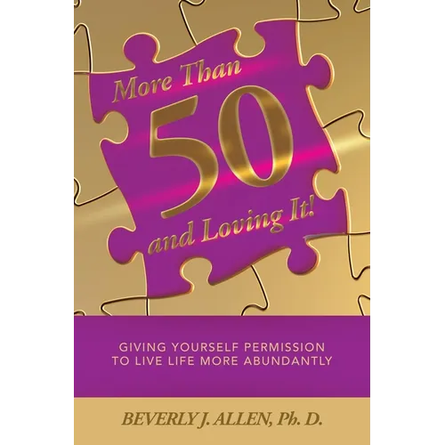 More Than 50 and Loving It!: Giving Yourself Permission to Live Life More Abundantly