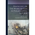 Pentecost, or The Work of God in Philadelphia, A.D. 1858