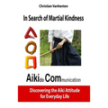In search of martial kindness, AikiCom: AIKIdo COMmunication, discovering the Aiki Attitude for Everyday Life