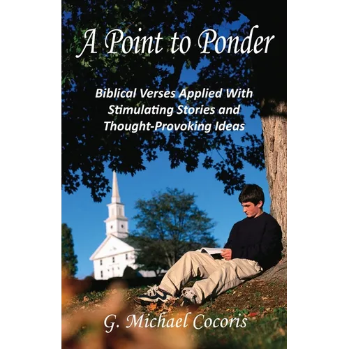 A Point to Ponder: Biblical Verses Applied With Stimulating Stories and Thought-provoking Ideas