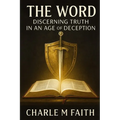 The WORD: Discerning Truth In An Age of Deception: Discerning Truth In An Age of Deception