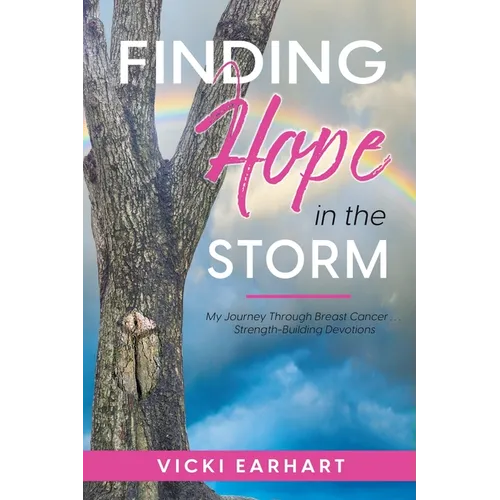 Finding Hope in the Storm: My Journey Through Breast Cancer . . . Strength-Building Devotions