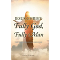 Jesus Christ: Fully God, Fully Man: The Chalcedonian Response