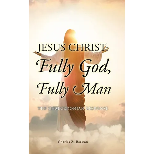 Jesus Christ: Fully God, Fully Man: The Chalcedonian Response