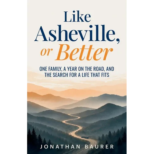 Like Asheville, or Better: A midlife reinvention memoir: one family, a year on the road, and the search for a life that fits