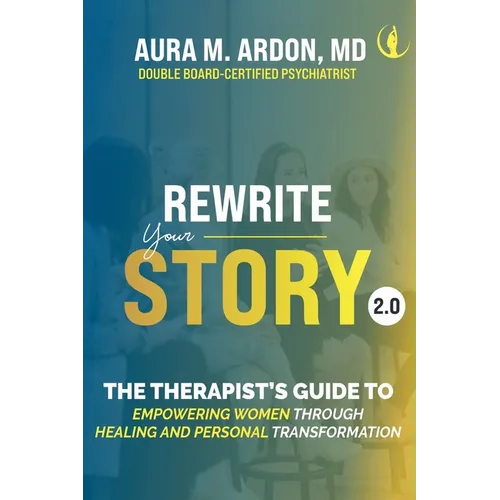 Rewrite Your Story 2.0: The Therapist's Guide to Empowering Women through Healing and Personal Transformation