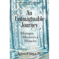 An Unimaginable Journey: Messages, Mysteries and Miracles