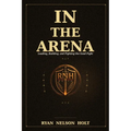 In the Arena: Leading, Building, and Fighting the Good Fight