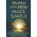 Stories of the Bible Made Simple: Clear and Powerful Bible Stories for Adults - Easy to Read, Easy to Understand