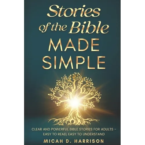 Stories of the Bible Made Simple: Clear and Powerful Bible Stories for Adults - Easy to Read, Easy to Understand