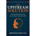 The Upstream Solution: Why Nothing You've Tried Has Worked-and What Will