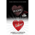 Bulimic To Believer: Using Biblical Principals to Understand Why Bulimia is More than Eating Disorder