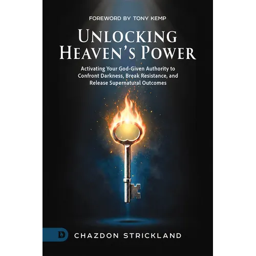 Unlocking Heaven's Power: Activating Your God-Given Authority to Confront Darkness, Break Resistance, and Release Supernatural Outcomes