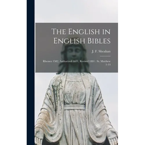 The English in English Bibles: Rhemes 1582, Authorized 1611, Revised 1881: St. Matthew 1-14