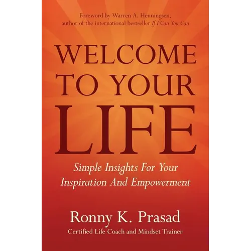 Welcome To Your Life: Simple Insights For Your Inspiration And Empowerment