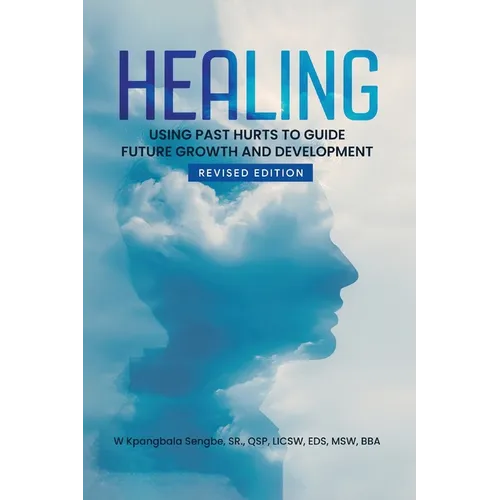 Healing: Using Past Hurts to Guide Future Growth and Development - Revised Edition