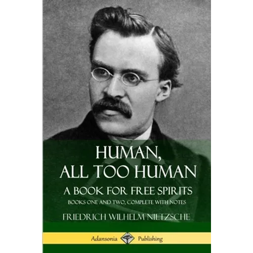 Human, All Too Human, A Book for Free Spirits: Books One and Two, Complete with Notes