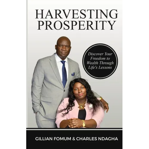 Harvesting Prosperity: Discover Your Freedom to Wealth Through Life's Lessons
