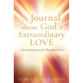 A Journal about God's Extraordinary Love: A Spiritual Journey for Wounded Hearts