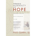 Tragic Humanity and Hope: Understanding Our Struggle to Be Scientific, Sapiential, and Moral