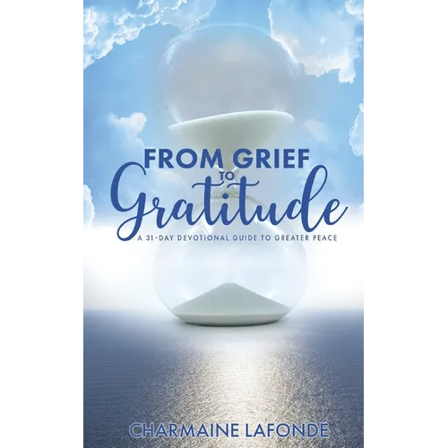From Grief to Gratitude: A 31-Day Devotional Guide to Greater Peace