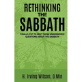 Rethinking the Sabbath: Finally, Put To Rest Those Unanswered Questions About The Sabbath