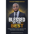 Blessed by the Best: Understanding the Power, Purpose and Preservation of God's Blessing