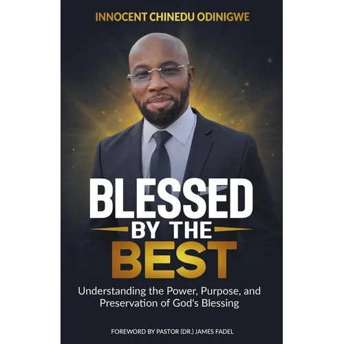 Blessed by the Best: Understanding the Power, Purpose and Preservation of God's Blessing