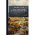 The Registers of Moreton Corbet, Shropshire. 1580-1812