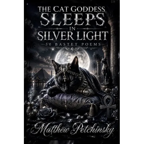 The Cat Goddess Sleeps in Silver Light: 50 Bastet Poems