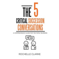 The 5 Critical Succession Conversations: A Comprehensive Guide for the Family Business