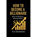 How to Become a Billionaire: Path to Wealth and Success