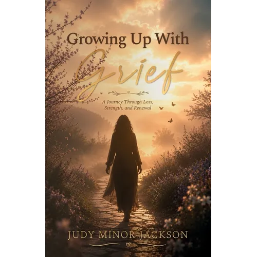 Growing Up With Grief, A Journey Through Loss, Strength, and Renewal