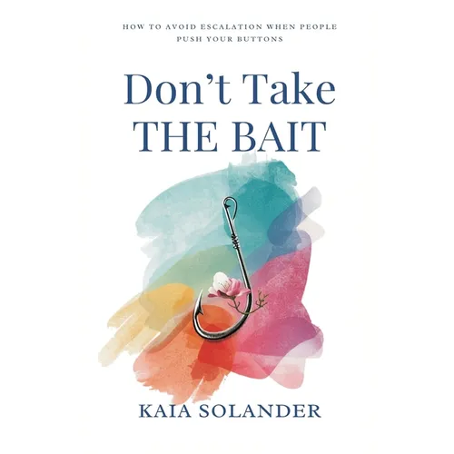 Don't Take the Bait: How to Avoid Escalation When People Push Your Buttons