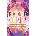Broken Chains: Courageous Women Overcoming Obstacles and Living on Purpose