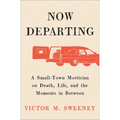 Now Departing: A Small-Town Mortician on Death, Life, and the Moments in Between