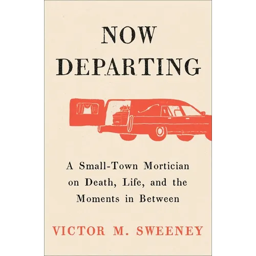 Now Departing: A Small-Town Mortician on Death, Life, and the Moments in Between